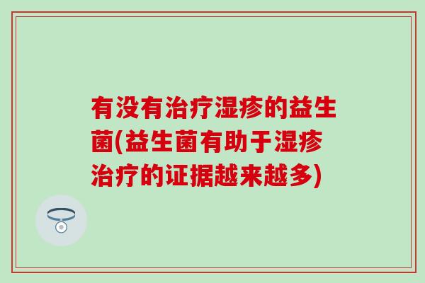 有没有的益生菌(益生菌有助于的证据越来越多)