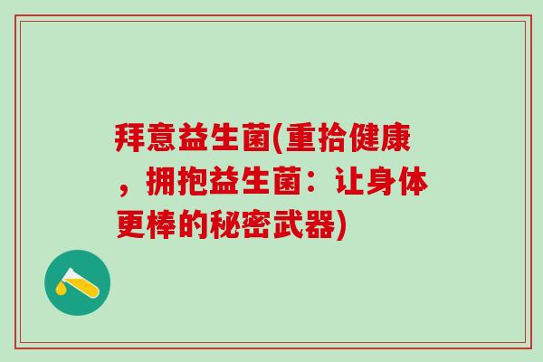 拜意益生菌(重拾健康，拥抱益生菌：让身体更棒的秘密武器)