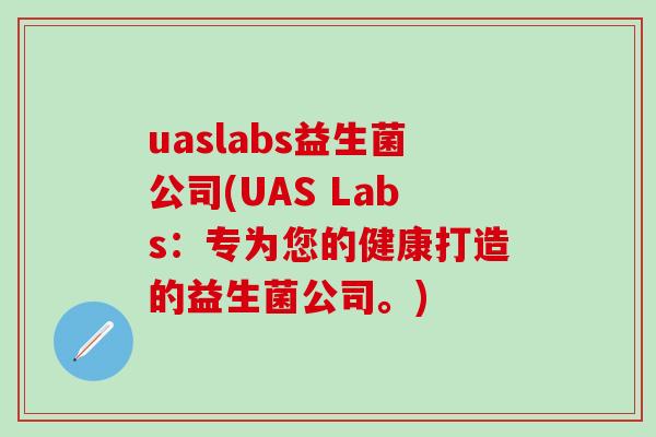 uaslabs益生菌公司(UAS Labs：专为您的健康打造的益生菌公司。)