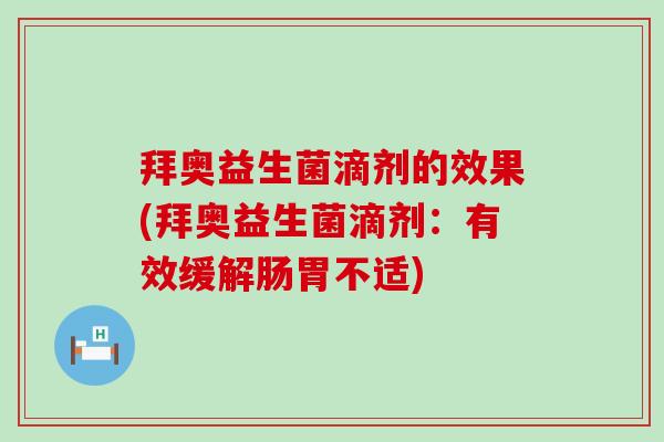 拜奥益生菌滴剂的效果(拜奥益生菌滴剂：有效缓解肠胃不适)
