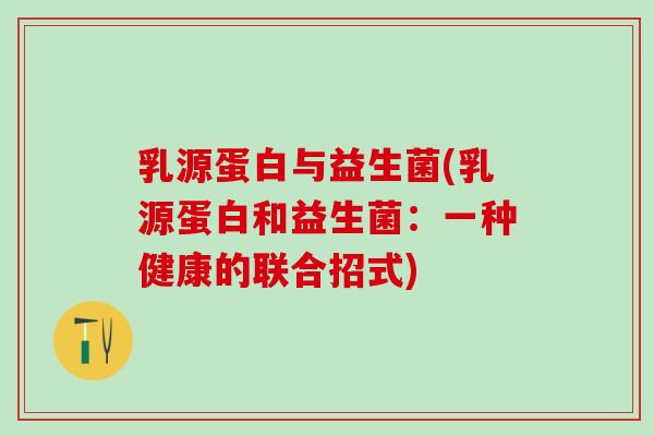 乳源蛋白与益生菌(乳源蛋白和益生菌：一种健康的联合招式)