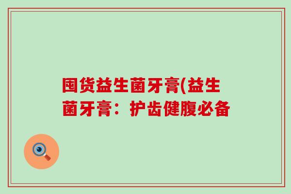 囤货益生菌牙膏(益生菌牙膏：护齿健腹必备