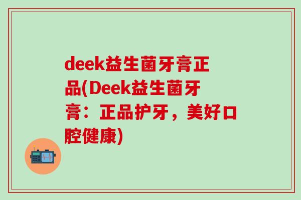 deek益生菌牙膏正品(Deek益生菌牙膏:正品护牙,美好口腔健康) deek益生菌牙膏正品(Deek益生菌牙膏:正品护牙,美好口腔健康)