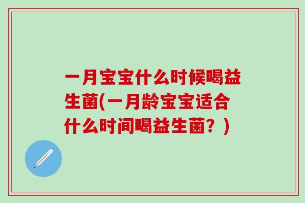 一月宝宝什么时候喝益生菌(一月龄宝宝适合什么时间喝益生菌？)