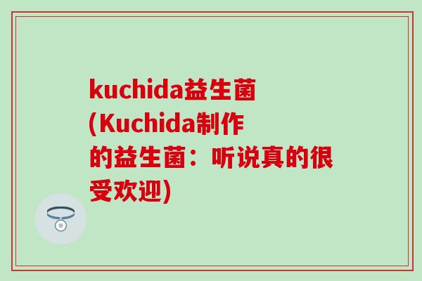 kuchida益生菌(Kuchida制作的益生菌：听说真的很受欢迎)