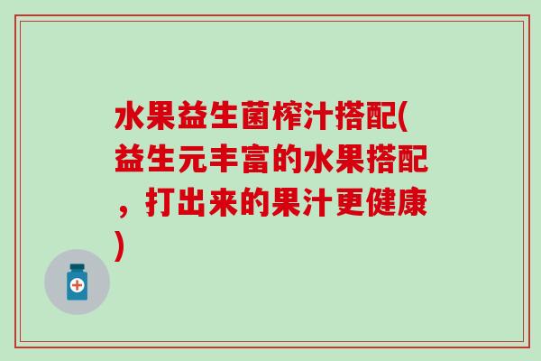 水果益生菌榨汁搭配(益生元丰富的水果搭配，打出来的果汁更健康)