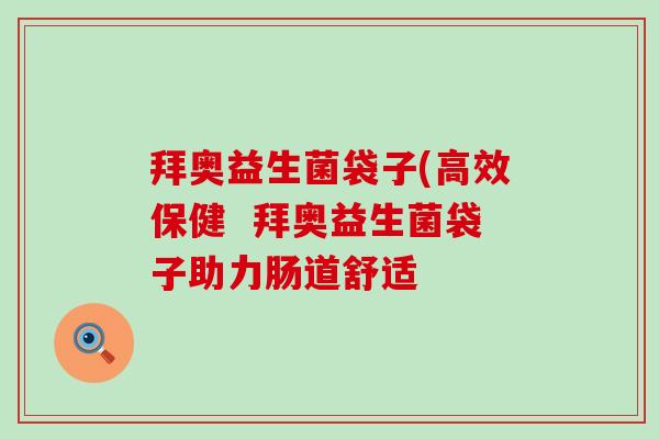 拜奥益生菌袋子(高效保健  拜奥益生菌袋子助力肠道舒适