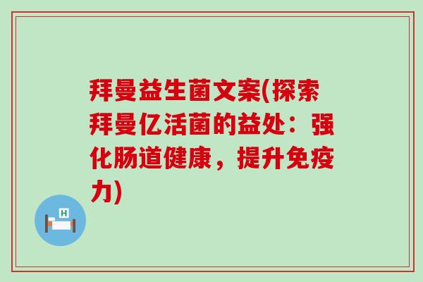 拜曼益生菌文案(探索拜曼亿活菌的益处：强化肠道健康，提升力)