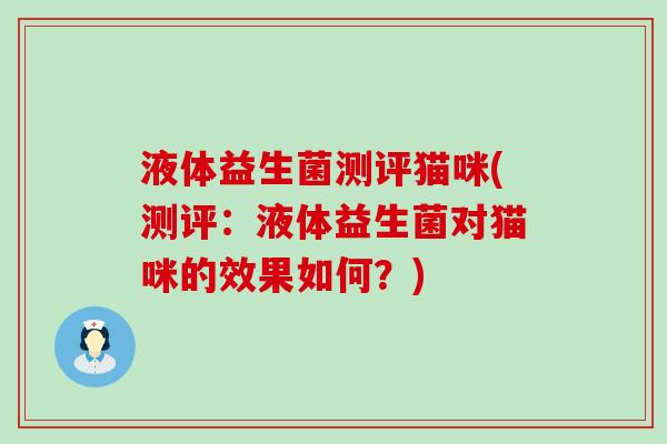 液体益生菌测评猫咪(测评：液体益生菌对猫咪的效果如何？)