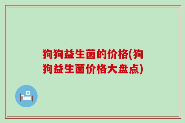 狗狗益生菌的价格(狗狗益生菌价格大盘点)