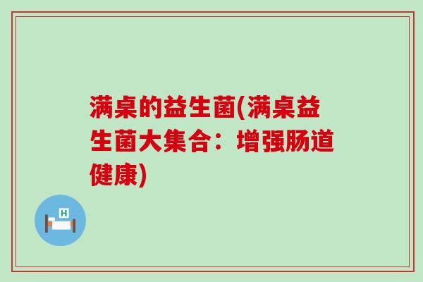 满桌的益生菌(满桌益生菌大集合：增强肠道健康)