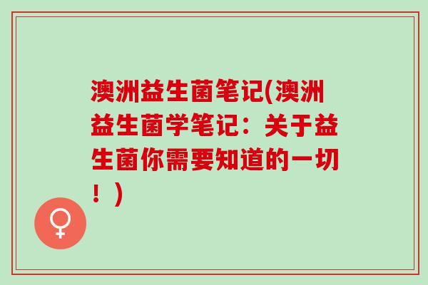澳洲益生菌笔记(澳洲益生菌学笔记：关于益生菌你需要知道的一切！)