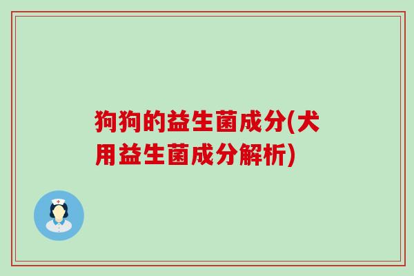 狗狗的益生菌成分(犬用益生菌成分解析)