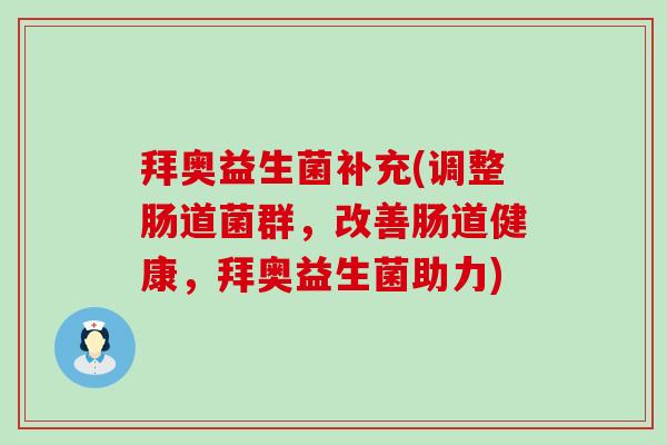 拜奥益生菌补充(调整肠道菌群，改善肠道健康，拜奥益生菌助力)