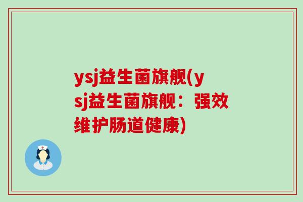 ysj益生菌旗舰(ysj益生菌旗舰：强效维护肠道健康)