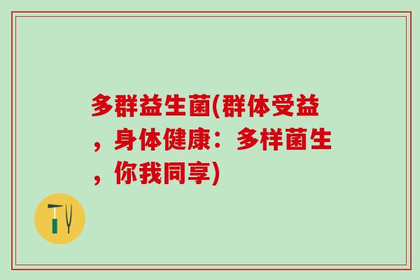 多群益生菌(群体受益，身体健康：多样菌生，你我同享)