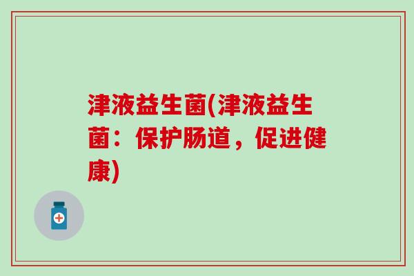 津液益生菌(津液益生菌：保护肠道，促进健康)