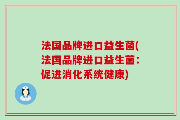 法国品牌进口益生菌(法国品牌进口益生菌：促进消化系统健康)