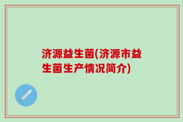 济源益生菌(济源市益生菌生产情况简介)