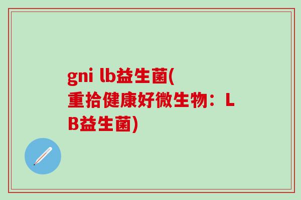 gni lb益生菌(重拾健康好微生物：LB益生菌)