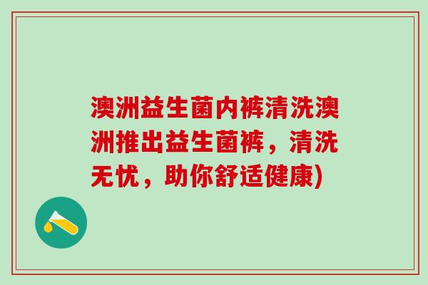 澳洲益生菌内裤清洗澳洲推出益生菌裤，清洗无忧，助你舒适健康)