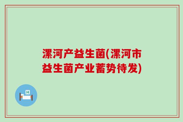 漯河产益生菌(漯河市益生菌产业蓄势待发)