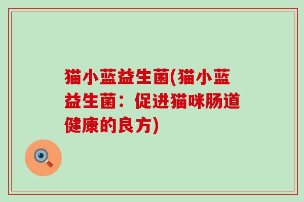猫小蓝益生菌(猫小蓝益生菌：促进猫咪肠道健康的良方)