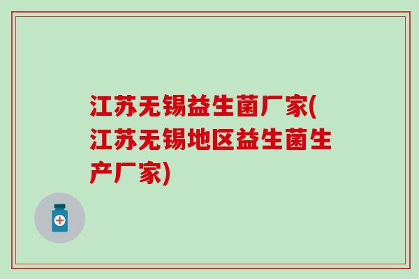 江苏无锡益生菌厂家(江苏无锡地区益生菌生产厂家)