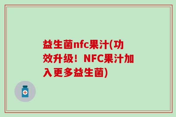 益生菌nfc果汁(功效升级！NFC果汁加入更多益生菌)