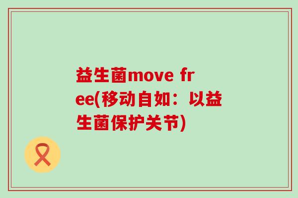 益生菌move free(移动自如：以益生菌保护关节)