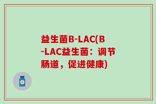 益生菌B-LAC(B-LAC益生菌：调节肠道，促进健康)
