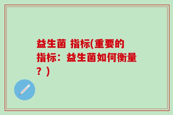 益生菌 指标(重要的指标：益生菌如何衡量？)