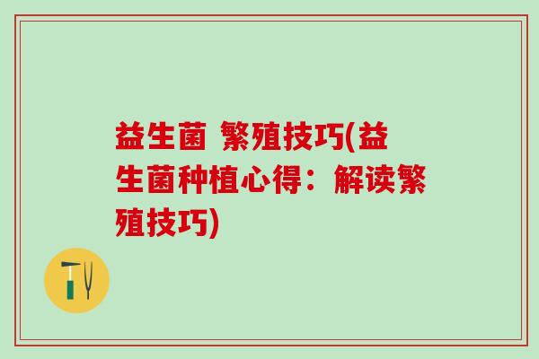 益生菌 繁殖技巧(益生菌种植心得：解读繁殖技巧)