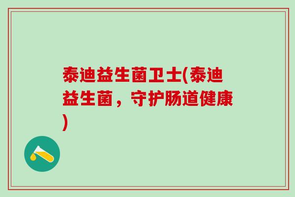 泰迪益生菌卫士(泰迪益生菌，守护肠道健康)