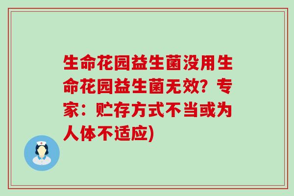 生命花园益生菌没用生命花园益生菌无效？专家：贮存方式不当或为人体不适应)