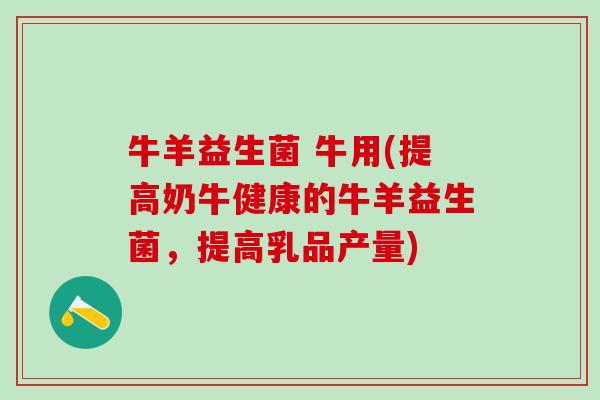 牛羊益生菌 牛用(提高奶牛健康的牛羊益生菌，提高乳品产量)