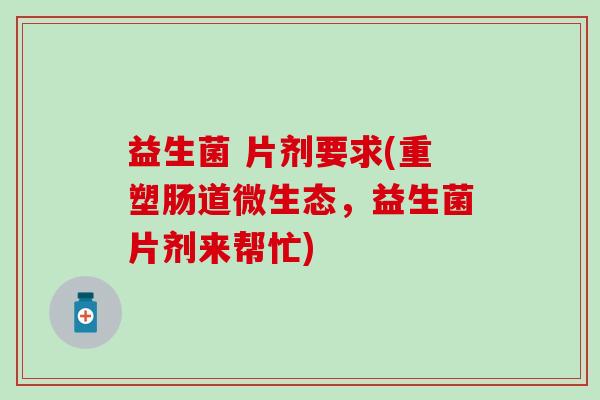 益生菌 片剂要求(重塑肠道微生态，益生菌片剂来帮忙)
