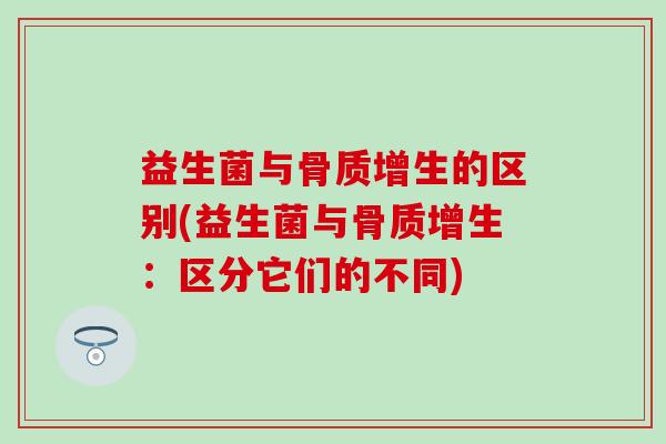 益生菌与的区别(益生菌与：区分它们的不同)