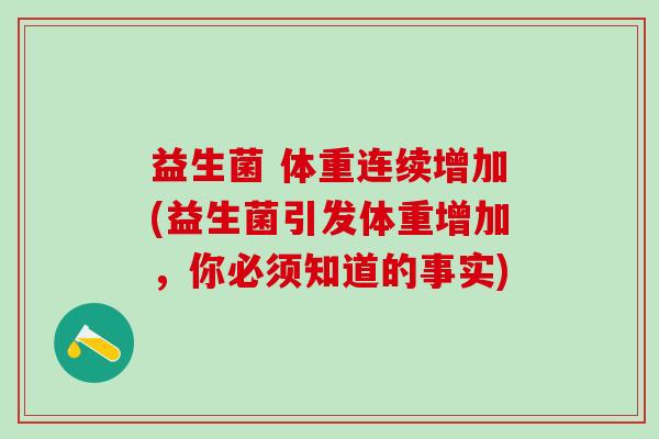 益生菌 体重连续增加(益生菌引发体重增加，你必须知道的事实)