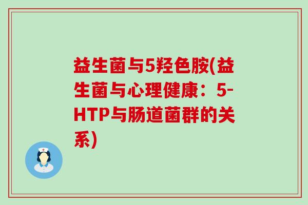 益生菌与5羟色胺(益生菌与心理健康：5-HTP与肠道菌群的关系)