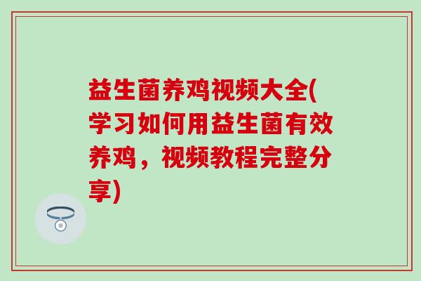 益生菌养鸡视频大全(学习如何用益生菌有效养鸡,视频教程完整分享) 益生菌养鸡视频大全(学习如何用益生菌有效养鸡,视频教程完整分享)
