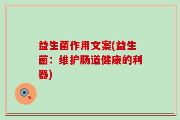 益生菌作用文案(益生菌：维护肠道健康的利器)