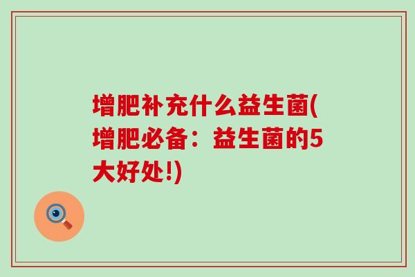增肥补充什么益生菌(增肥必备：益生菌的5大好处!)