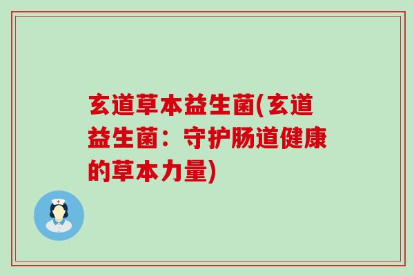 玄道草本益生菌(玄道益生菌：守护肠道健康的草本力量)