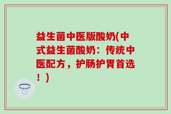 益生菌中医版酸奶(中式益生菌酸奶：传统中医配方，护肠护胃首选！)