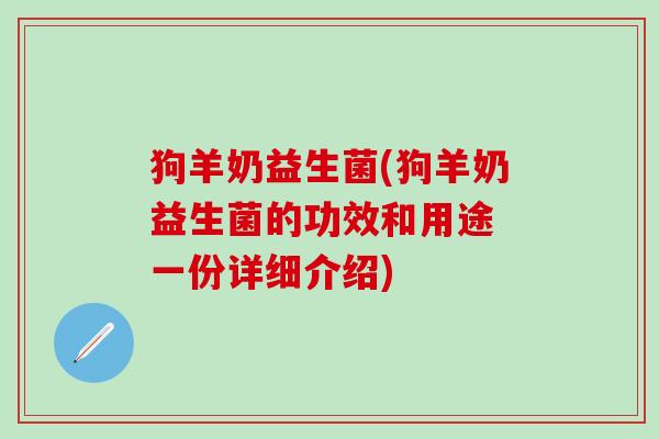 狗羊奶益生菌(狗羊奶益生菌的功效和用途 一份详细介绍)