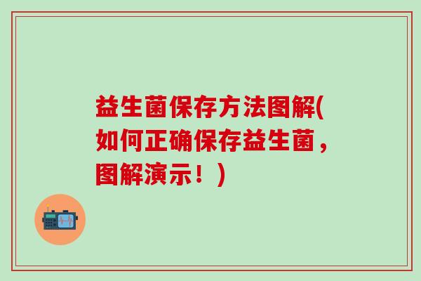 益生菌保存方法图解(如何正确保存益生菌，图解演示！)