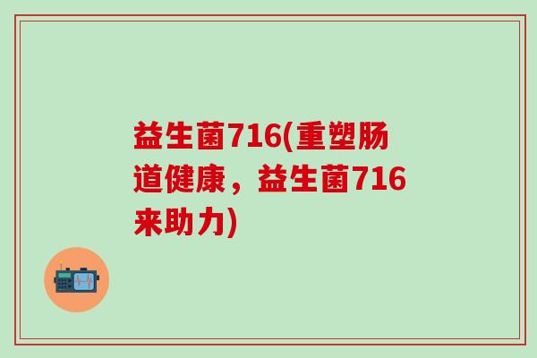 益生菌716(重塑肠道健康，益生菌716来助力)