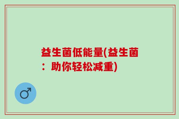益生菌低能量(益生菌：助你轻松减重)