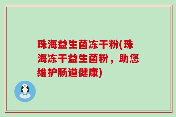 珠海益生菌冻干粉(珠海冻干益生菌粉，助您维护肠道健康)